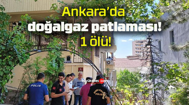 Ankara’da doğalgaz patlaması! 1 ölü!