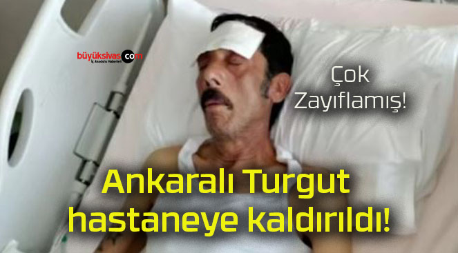 Ankaralı Turgut hastaneye kaldırıldı!