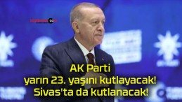 AK Parti yarın 23. yaşını kutlayacak! Sivas’ta da kutlanacak!