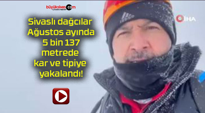 Sivaslı dağcılar Ağustos ayında 5 bin 137 metrede kar ve tipiye yakalandı!