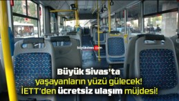 Büyük Sivas’ta yaşayanların yüzü gülecek! İETT’den ücretsiz ulaşım müjdesi!