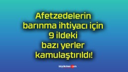 Afetzedelerin barınma ihtiyacı için 9 ildeki bazı yerler kamulaştırıldı!