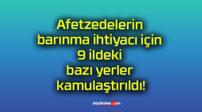 Afetzedelerin barınma ihtiyacı için 9 ildeki bazı yerler kamulaştırıldı!