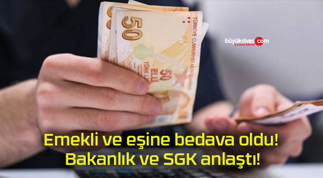 Emekli ve eşine bedava oldu! Bakanlık ve SGK anlaştı!