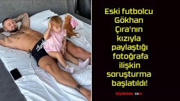 Eski futbolcu Gökhan Çıra’nın kızıyla paylaştığı fotoğrafa ilişkin soruşturma başlatıldı!