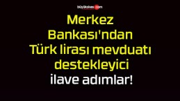 Merkez Bankası’ndan Türk lirası mevduatı destekleyici ilave adımlar!