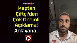 Kaptan Çiftçi’den Çok Önemli Açıklama! Anlayana…