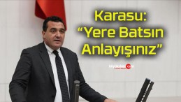 Karasu: “Yere Batsın Anlayışınız”