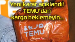 Yeni karar açıklandı! TEMU’dan kargo beklemeyin…