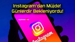 Instagram’dan Müjde! Günlerdir Bekleniyordu!