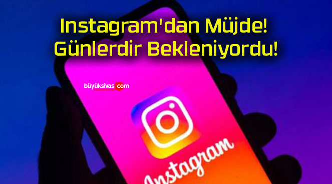 Instagram’dan Müjde! Günlerdir Bekleniyordu!