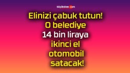 Elinizi çabuk tutun! O belediye 14 bin liraya ikinci el otomobil satacak!