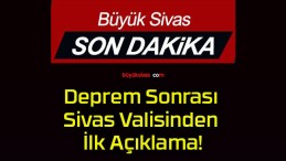 Deprem Sonrası Sivas Valisinden İlk Açıklama!