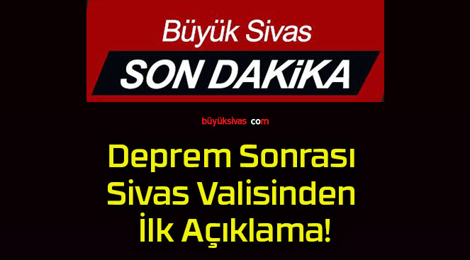 Deprem Sonrası Sivas Valisinden İlk Açıklama!