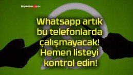 Whatsapp artık bu telefonlarda çalışmayacak! Hemen listeyi kontrol edin!