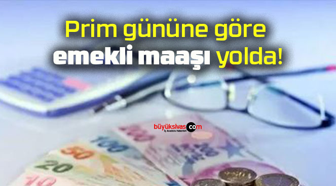 Prim gününe göre emekli maaşı yolda!