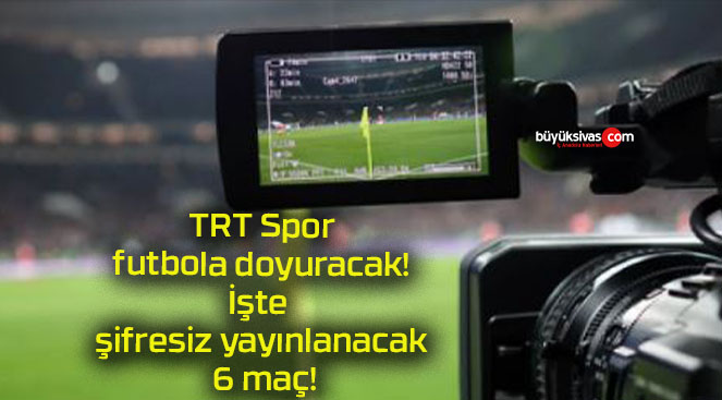 TRT Spor futbola doyuracak! İşte şifresiz yayınlanacak 6 maç!