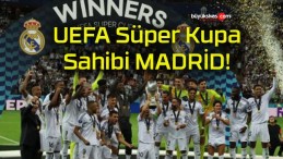 Real Madrid Atalanta’yı yenerek UEFA Süper Kupa’nın sahibi oldu!