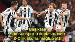 Beşiktaş Samsunspor’u deplasmanda 2-0’lık skorla mağlup etti!