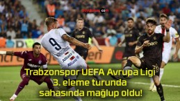 Trabzonspor UEFA Avrupa Ligi 3. eleme turunda sahasında mağlup oldu!