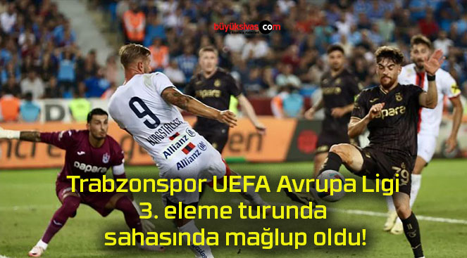 Trabzonspor UEFA Avrupa Ligi 3. eleme turunda sahasında mağlup oldu!