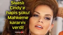 Sivaslı Cindy’e hapis şoku! Mahkeme kararını verdi!