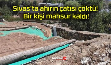 Sivas’ta ahırın çatısı çöktü! Bir kişi mahsur kaldı!