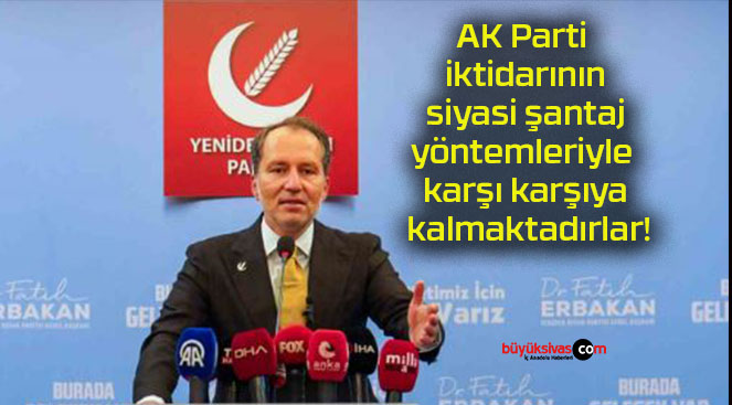 AK Parti iktidarının siyasi şantaj yöntemleriyle karşı karşıya kalmaktadırlar!