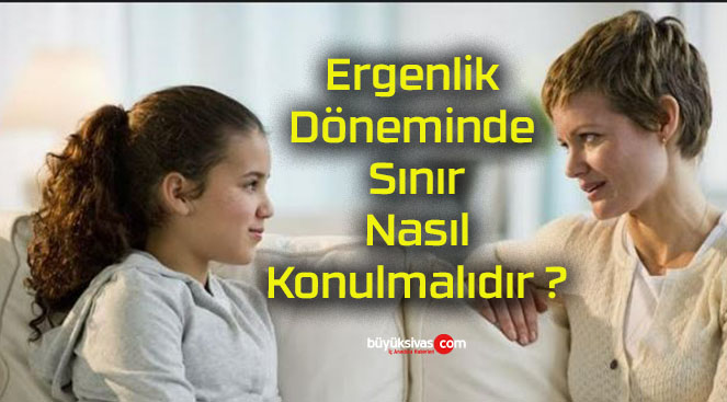 Ergenlik Döneminde Sınır Nasıl Konulmalıdır ?