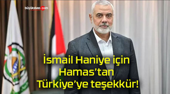 İsmail Haniye için Hamas’tan Türkiye’ye teşekkür!