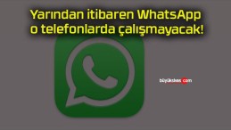 Yarından itibaren WhatsApp o telefonlarda çalışmayacak!