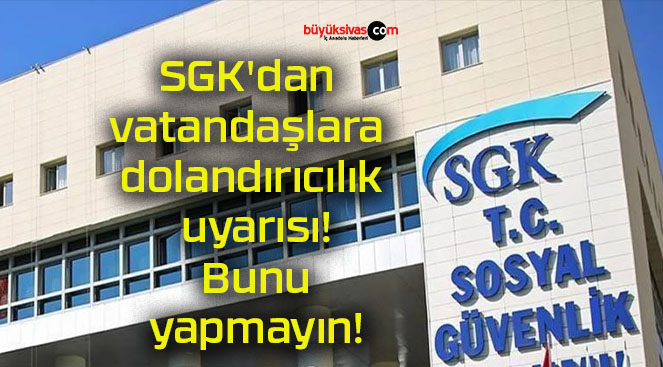 SGK’dan vatandaşlara dolandırıcılık uyarısı! Bunu yapmayın!