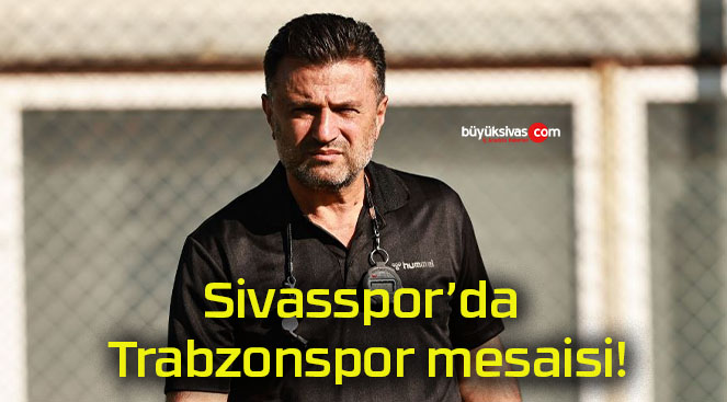 Sivasspor’da Trabzonspor mesaisi!