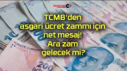 TCMB’den asgari ücret zammı için net mesaj! Ara zam gelecek mi?