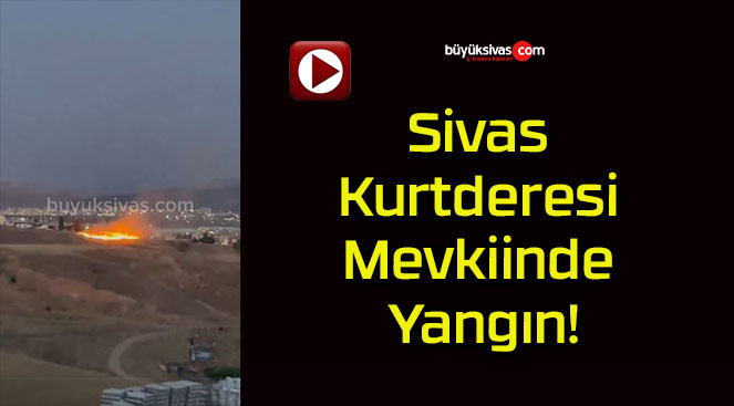 Sivas Kurtderesi Mevkiinde Yangın!