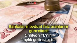 Bankalar mevduat faiz oranlarını güncelledi! 1 milyon TL’nin 1 aylık getirisi uçtu!