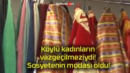 Köylü kadınların vazgeçilmeziydi! Sosyetenin modası oldu!