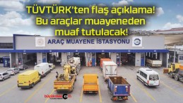 TÜVTÜRK’ten flaş açıklama! Bu araçlar muayeneden muaf tutulacak!