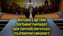 Avrupa Ligi’nde torbalar netleşti! İşte temsilcilerimizin muhtemel rakipleri!