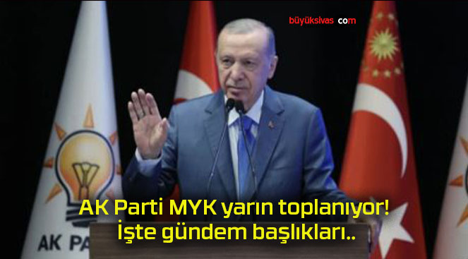 AK Parti MYK yarın toplanıyor! İşte gündem başlıkları..