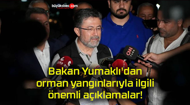 Bakan Yumaklı’dan orman yangınlarıyla ilgili önemli açıklamalar!