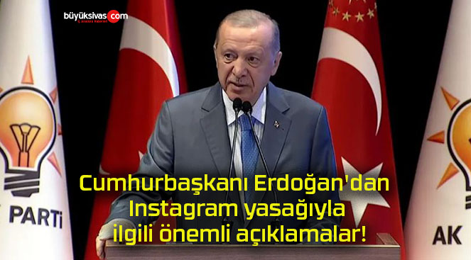 Cumhurbaşkanı Erdoğan’dan Instagram yasağıyla ilgili önemli açıklamalar!