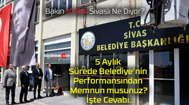 5 Aylık Sürede Belediye’nin Performansından Memnun musunuz? İşte Cevabı..