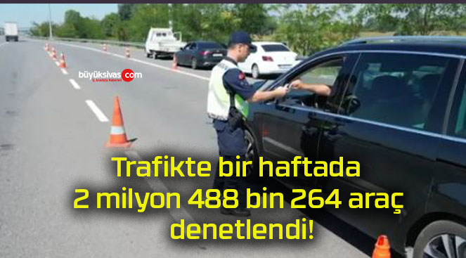 Trafikte bir haftada 2 milyon 488 bin 264 araç denetlendi!