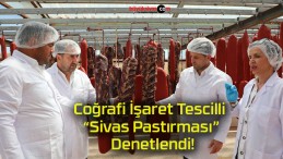 Coğrafi İşaret Tescilli “Sivas Pastırması” Denetlendi!