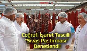 Coğrafi İşaret Tescilli “Sivas Pastırması” Denetlendi!