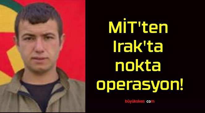 MİT’ten Irak’ta nokta operasyon!