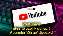 Youtube’a efsane özellik geliyor! Aboneler ‘Oh be’ diyecek!