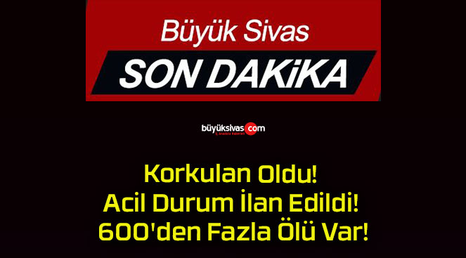 Korkulan Oldu! Acil Durum İlan Edildi! 600’den Fazla Ölü Var!