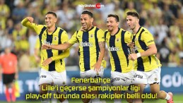 Fenerbahçe Lille’i geçerse şampiyonlar ligi play-off turunda olası rakipleri belli oldu!